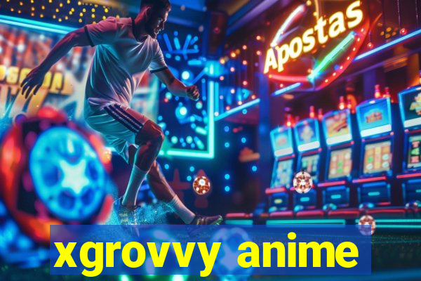 xgrovvy anime